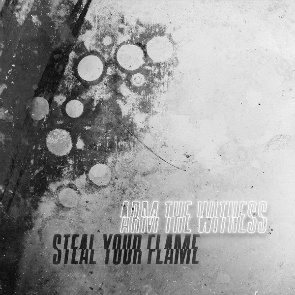 Arm the Witness - Steal Your Flame (Single) (2020)