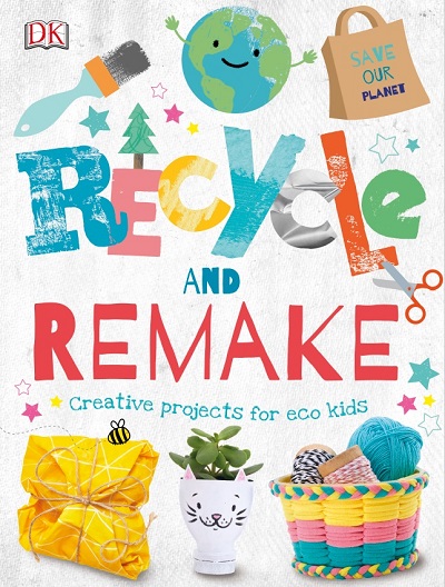Recycle and Remake: Creative Projects for Eco Kids (2020)