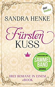 Cover: Sandra Henke - Fürstenkuss - Drei Romane in einem eBook