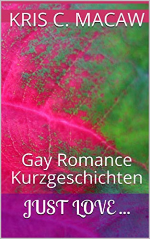 Cover: Macaw, Kris C  - Just Love     - Kurzgeschichten