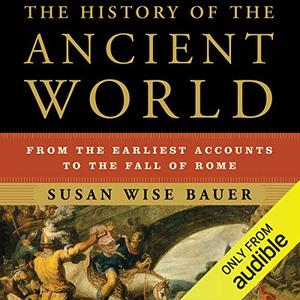 The History of the Ancient World From the Earliest Accounts to the Fall of Rome [Audiobook]