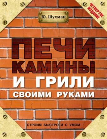 Шухман Юрий Ильич - Печи, камины и грили своими руками (2014)