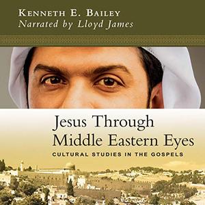Jesus Through Middle Eastern Eyes Cultural Studies in the Gospels  [Audiobook]