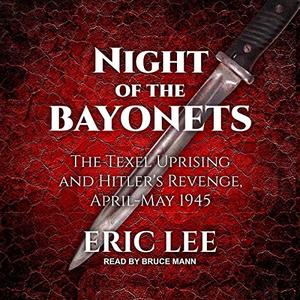Night of the Bayonets The Texel Uprising and Hitler's Revenge, April-May 1945  [Audiobook]