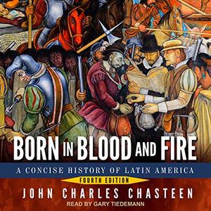 Born in Blood and Fire A Concise History of Latin America, 4th Edition [Audiobook]