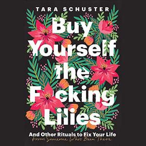 Buy Yourself the Fcking Lilies And Other Rituals to Fix Your Life, from Someone Who's Been There ...