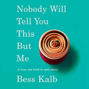 Nobody Will Tell You This But Me A True (As Told to Me) Story  [Audiobook]