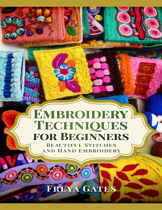 Embroidery Techniques for Beginners: Beautiful Stitches and Hand Embroidery (2020)