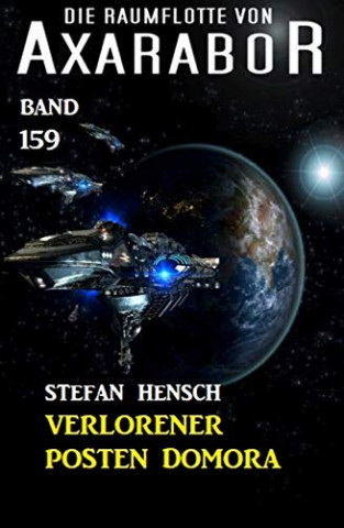 Cover: Die Raumflotte von Axarabor 159 - Verlorener Posten Domora - Stefan Hensch