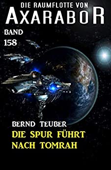 Cover: Die Raumflotte von Axarabor 158 - Die Spur fuehrt nach Tomrah - Bernd Teuber