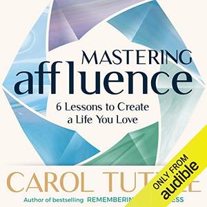 Mastering Affluence 6 Lessons to Create a Life You Love [Audiobook]