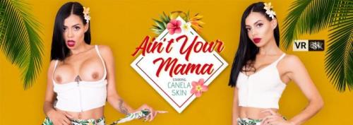 Canela Skin - Ain't Your Mama (28.09.2020/VRBangers.com/3D/VR/UltraHD 4K/3072p) 