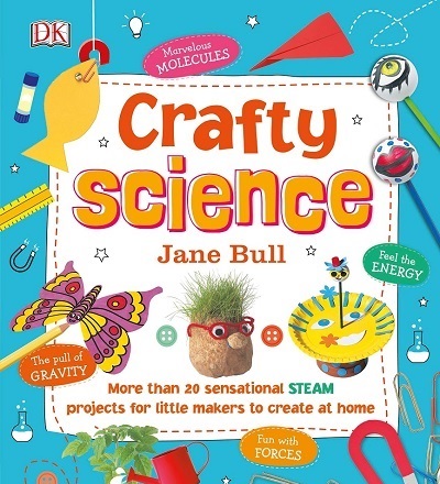 Crafty Science: More than 20 Sensational STEAM Projects to Create at Home 