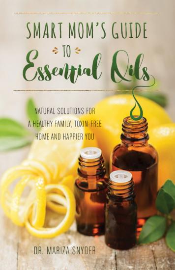 Smart Mom's Guide to Essential Oils Natural Solutions for a Healthy Family, Toxi...