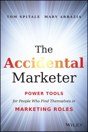 The Accidental Marketer Power Tools for People Who Find Themselves in Marketing Roles