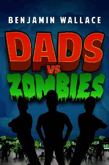 Dads vs Zombies by Benjamin Wallace