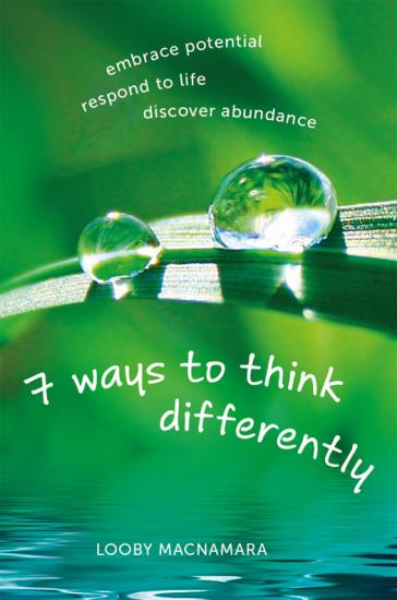 7 Ways to Think Differently Embrace Potential, Respond to Life, Discover Abundance