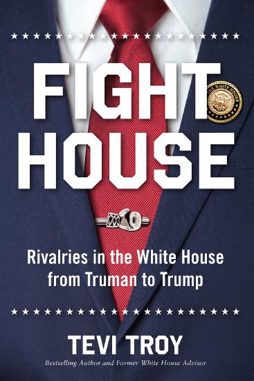 Fight House  Rivalries in the White House from Truman to Trump by Tevi Troy 