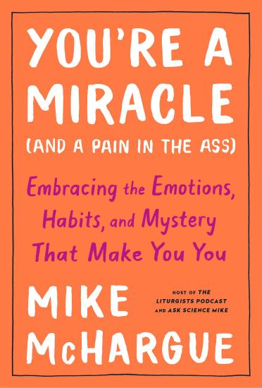 You're a Miracle (and a Pain in the Ass)  Embracing the Emotions, Habits, and Mystery That Make Y...
